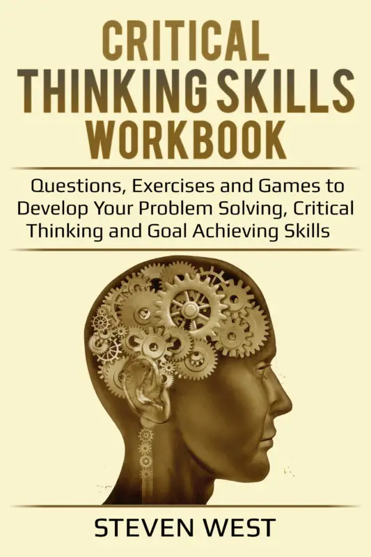 Critical Thinking Skills: Workbook – Questions, Exercises and Games to Develop Your Problem Solving, Critical Thinking and Goal Achieving Skills
